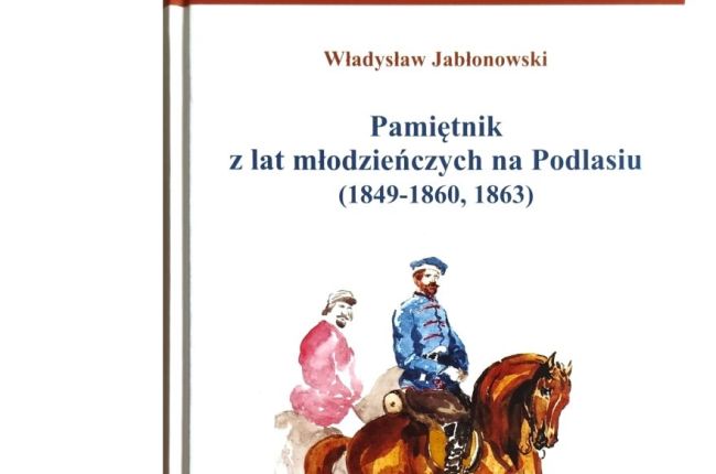 „Pamiętnik z lat młodzieńczych na Podlasiu” –Promocja książki Władysława Jabłońskiego