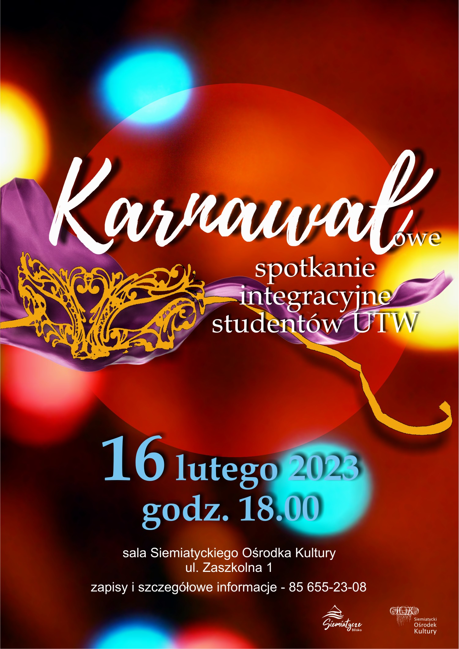 Grafika z maską karnawałową na bordowym tle z  tekstem Burmistrz Miasta Siemiatycze oraz Dyrektor Siemiatyckiego Ośrodka Kultury zapraszają  Słuchaczy Uniwersytety Trzeciego Wieku, na Karnawałowe Spotkanie integracyjne.  16 lutego 2023 r. godz. 18.00  Sala Siemiatyckiego Ośrodka Kultury ul. Zaszkolna 1.  Zapisy i szczegółowe informacje pod nr. 85 655 23 08  