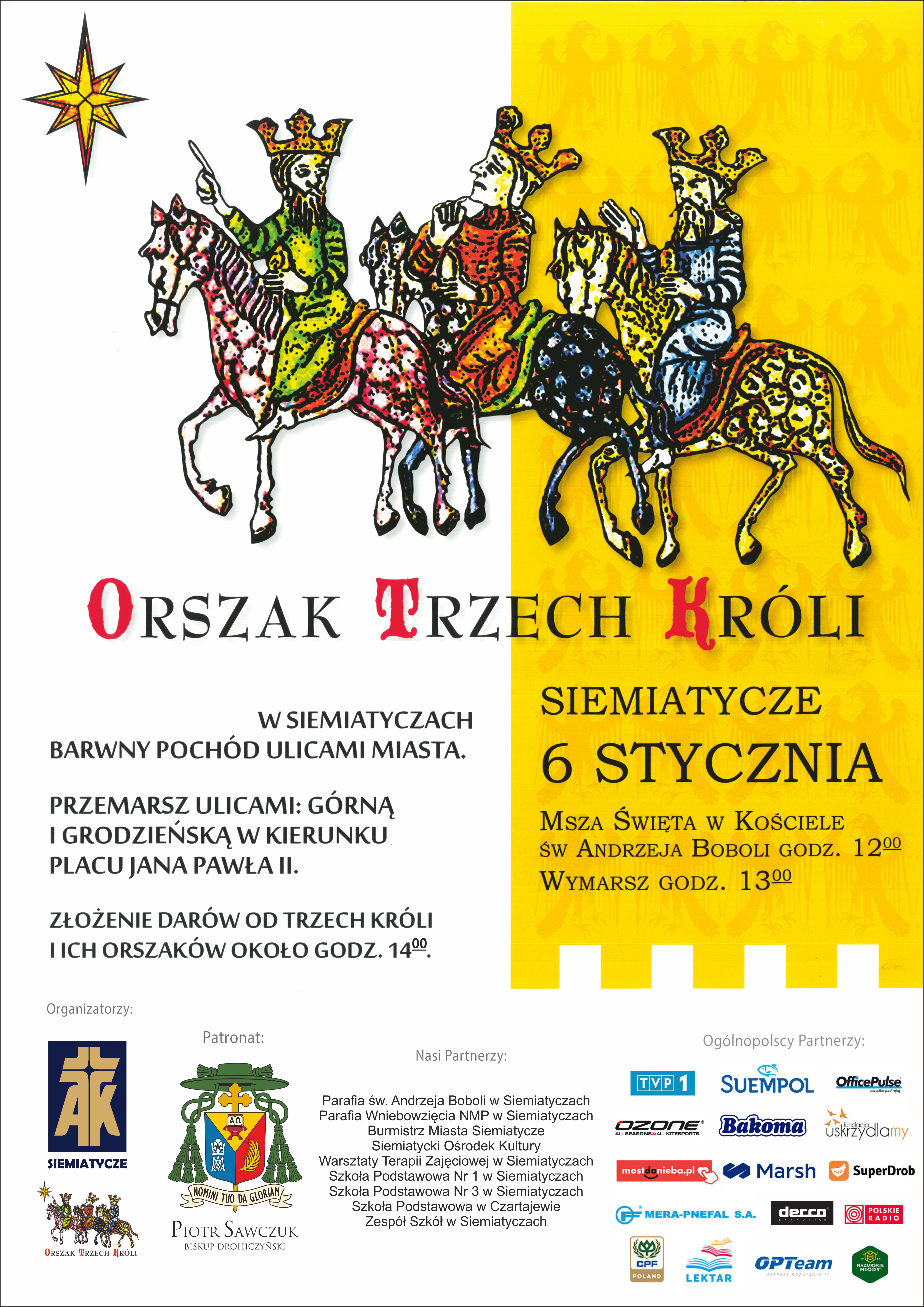 6 stycznia 2024 roku  zgodnie z tradycją odbędzie się Orszak Trzech Króli, który przemaszeruje ulicami Siemiatycz, kilkuset miejscowości Polski i świata. Zapraszamy do wspólnego uczczenia Narodzenia i Objawienia Pańskiego, wyruszcie w barwnym i rozśpiewanym korowodzie.   Msza święta w kościele Andrzeja Boboli godz. 12.00  Wymarsz Orszaku godz. 13.00 Barwny pochód ulicami miasta przemaszeruję ulicami: Górna i Grodzieńską w kierunku placu Jana Pawła II. Złożenie darów od Trzech Króli i ich orszaków około godz. 14.00  Tegoroczna edycja Orszaku odbędzie się pod hasłem: „W jasełkach leży!”  Organizatorzy: Akcja Katolicka Oddział Siemiatycze oraz Fundacja Orszak Trzech Króli Patronat honorowy: Piotr Sawczuk Biskup Drohiczyński