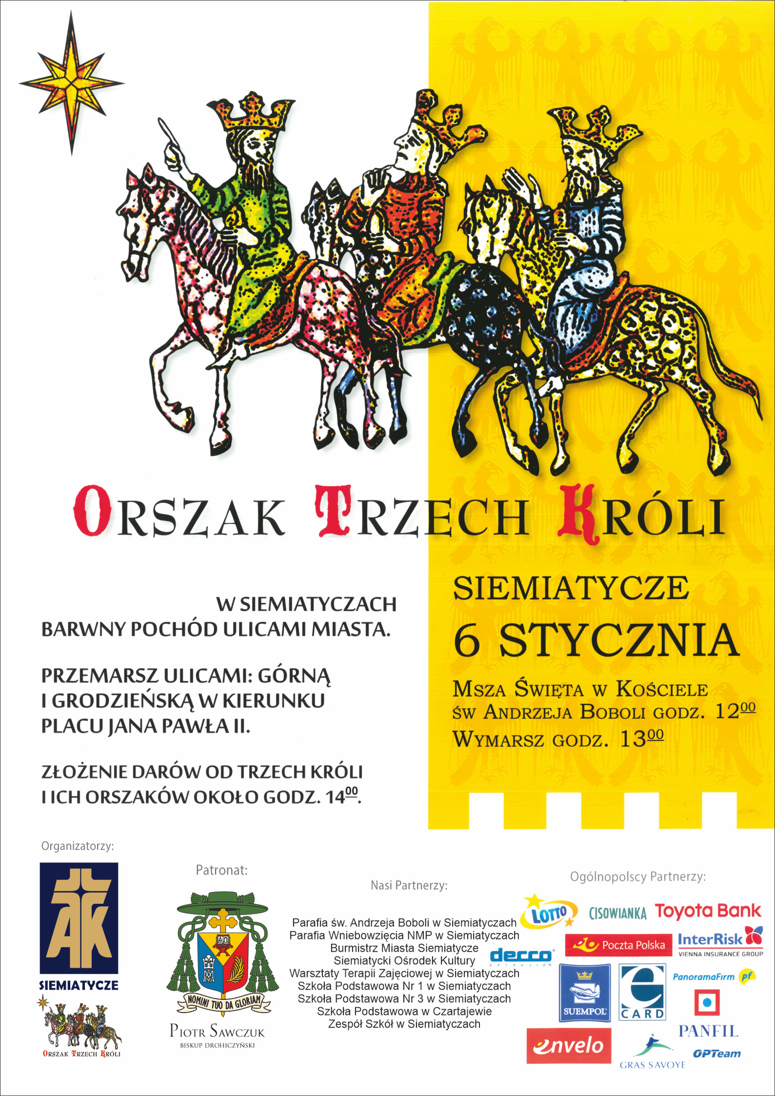 Grafika z gwiazdą i trzema królami na wielbłądach z tekstem   6 stycznia 2023 roku  zgodnie z tradycją odbędzie się Orszak Trzech Króli, który przemaszeruje ulicami Siemiatycz, kilkuset miejscowości Polski i świata.  Zapraszamy do wspólnego uczczenia Narodzenia i Objawienia Pańskiego, wyruszcie w barwnym i rozśpiewanym korowodzie.    Msza święta w kościele Andrzeja Boboli godz. 12.00   Wymarsz Orszaku godz. 13.00  Barwny pochód ulicami miasta przemaszeruję ulicami: Górna i Grodzieńską w kierunku placu Jana Pawła II.  Złożenie darów od Trzech Króli i ich orszaków około godz. 14.00     Tegoroczna edycja Orszaku odbędzie się pod hasłem: Niechaj prowadzi nas gwiazda.