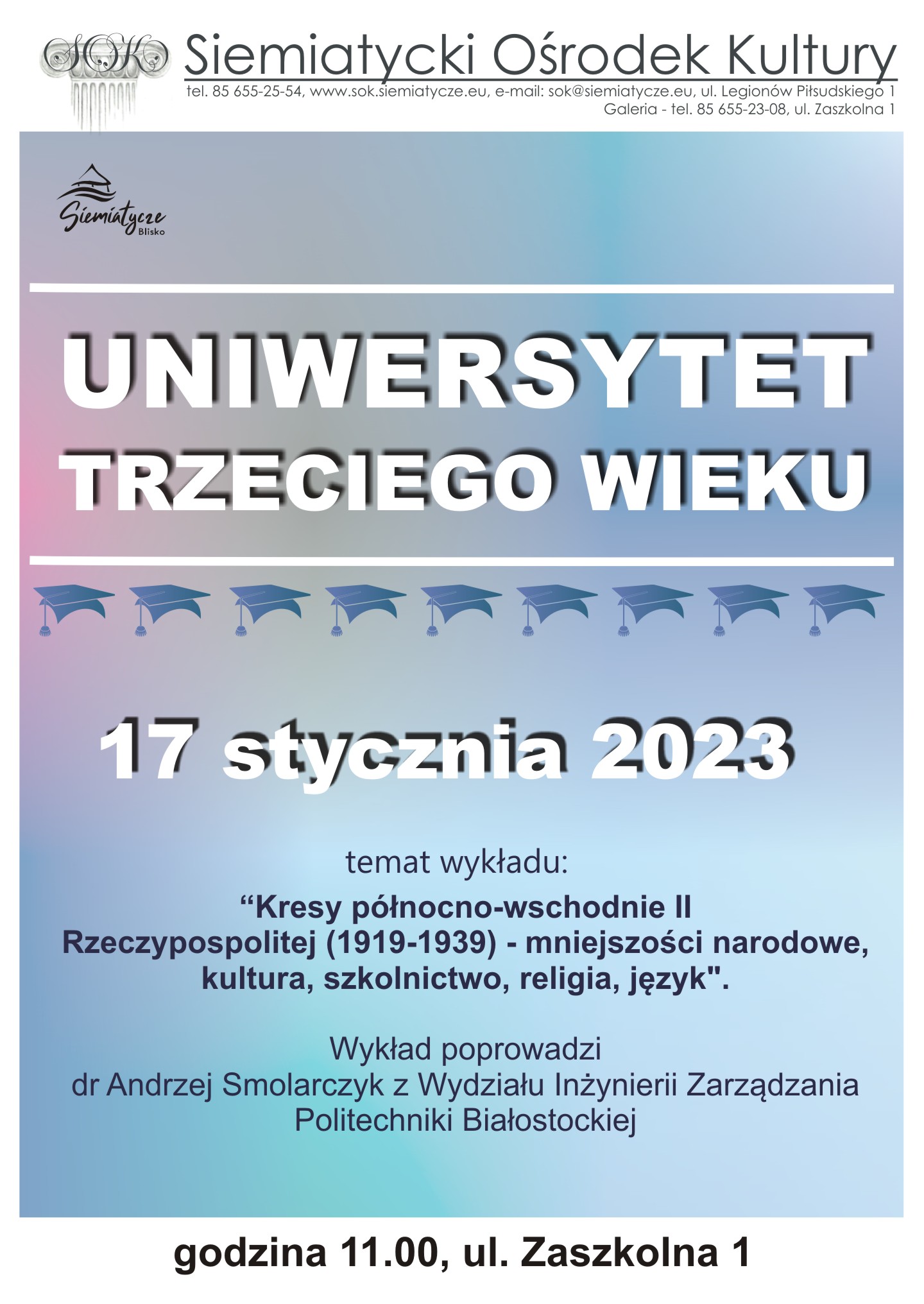 grafika z błękitnym tłem i tekstem Burmistrz Miasta Siemiatycze zaprasza Słuchaczy Uniwersytetu Trzeciego Wieku na noworoczny wykład pt.  „Kresy północno – wschodnie II Rzeczpospolitej (1919 – 1939) – mniejszości narodowe, kultura, szkolnictwo, religia, język”. Wykład poprowadzi dr Andrzej Smolarczyk z Wydziału Inżynierii Zarządzania Politechniki Białostockiej. Siemiatycki Ośrodek Kultury 17 stycznia 2023 r. godz. 11.00  ul. Zaszkolna 1