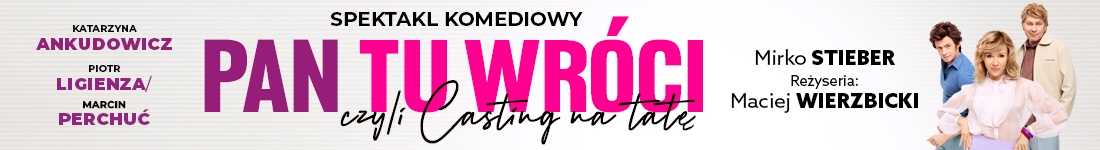 „Pan Tu Wróci, czyli Casting na Tatę” spektakl komediowy