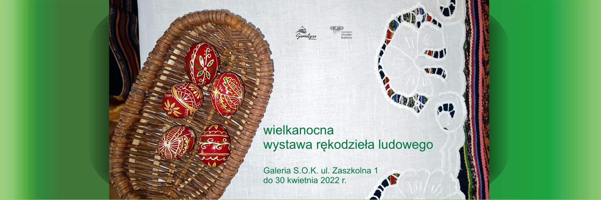 Grafika z zielonym tłem i pisankami z tekstem: wielkanocna wystawa rękodzieła ludowego Galeria S.O.K. ul. Zaszkolna 1 do 30 kwietnia 2022